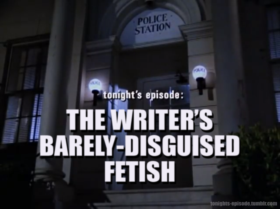 Police squad card title parody saying "Tonight's episode: The writer's thinly disguised fetish."